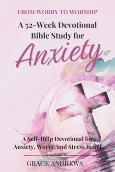 Paperback From Worry to Worship A 52-Week Devotional Bible Study for Anxiety: A Self-Help Devotional for Anxiety, Worry, and Stress Relief Book