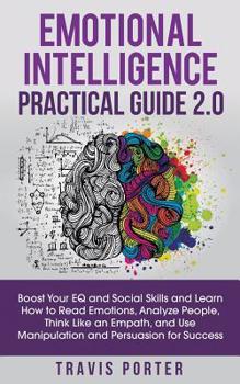 Paperback Emotional Intelligence Practical Guide 2.0: Boost Your EQ and Social Skills and Learn How to Read Emotions, Read Emotions, Think Like an Empath, and U Book