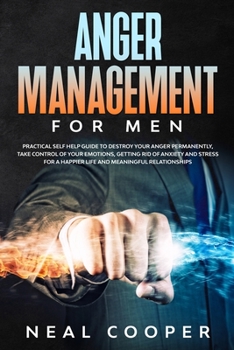 Paperback Anger Management for Men: Practical Self Help Guide to Destroy Your Anger Permanently, Take Control of Your Emotions, Getting Rid of Anxiety and Book