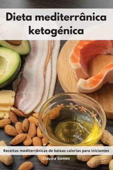 Dieta mediterr�nica ketog�nica: Receitas mediterr�nicas de baixas calorias para iniciantes. Ketogenic Recipes
