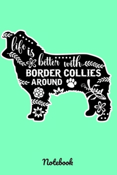 Life is Better with Border Collies Around Notebook: Pretty Dog Journals. This is a Border Collie Dog for Animal Lovers. A 6x9, 120 Lined Pages Notebook. Blue Green