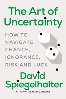 Hardcover The Art of Uncertainty: How to Navigate Chance, Ignorance, Risk and Luck Book