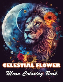 Celestial Flower Moon Coloring Book: 100+ High-quality Illustrations for All Fans