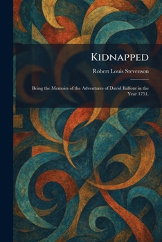 Kidnapped: Being the Memoirs of the Adventures of David Balfour in the Year 1751.