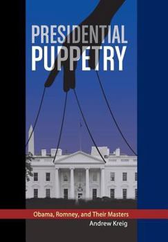 Hardcover Presidential Puppetry: Obama, Romney and Their Masters Book