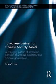 Hardcover Taiwanese Business or Chinese Security Asset: A changing pattern of interaction between Taiwanese businesses and Chinese governments Book