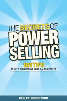 Paperback The Secrets of Power Selling: 101 Tips to Help You Improve Your Sales Results Book
