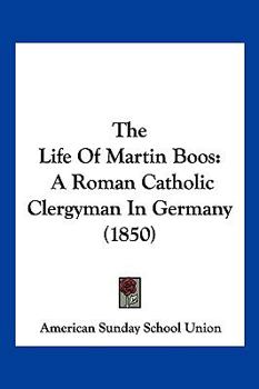Paperback The Life Of Martin Boos: A Roman Catholic Clergyman In Germany (1850) Book