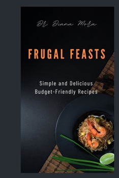 Frugal Feasts: Simple and Delicious Budget-Friendly Recipes