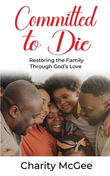Paperback Committed to Die: Restoring The Family Through God's Love Book