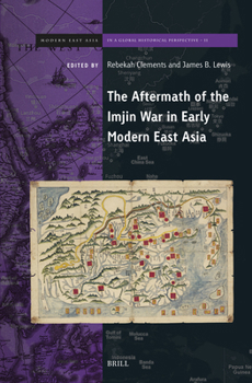 The Aftermath of the Imjin War in Early Modern East Asia (Brill's Modern East Asia in a Global Historical Perspective)