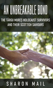 Hardcover An Unbreakable Bond: The Târgu Mure&#537; Holocaust Survivors and their Scottish Saviours Book