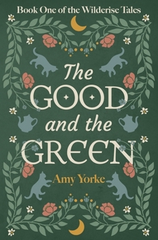 The Good and the Green: A Cozy Romantic Fantasy Novel (The Wilderise Tales)