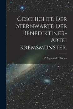 Paperback Geschichte der Sternwarte der Benediktiner-Abtei Kremsmünster. [German] Book