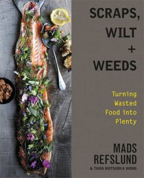 Hardcover Scraps, Wilt & Weeds: Turning Wasted Food Into Plenty Book