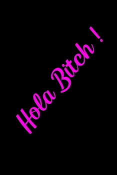 Hola Bitch !: Funny Spanish Quotes Notebook. Sarcastic Humor Gag Gift. Libretas de Apuntes Para Mujeres (Spanish Edition)
