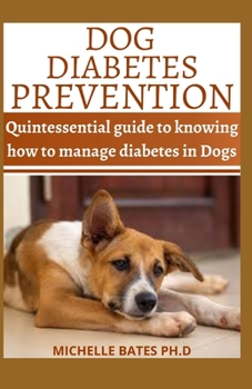 Paperback Dog Diabetes Prevention: Quintessential Guide to Knowing How to Manage Diabetes in Dogs Book