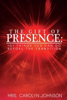 Paperback The Gift of Presence: 101 Things You Can Do Before The Transition Book