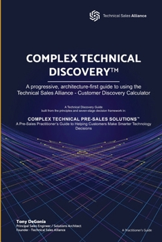 Paperback COMPLEX TECHNICAL DISCOVERY™: A progressive, architecture-fi rst guide to using the Technical Sales Alliance - Customer Discovery Calculator (COMPLEX TECHNICAL PRE-SALES SOLUTIONS) Book