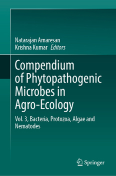 Compendium of Phytopathogenic Microbes in Agro-Ecology: Vol. 3, Bacteria, Protozoa, Algae and Nematodes