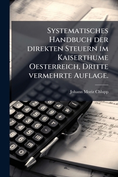 Paperback Systematisches Handbuch der direkten Steuern im Kaiserthume Oesterreich, Dritte vermehrte Auflage. [German] Book