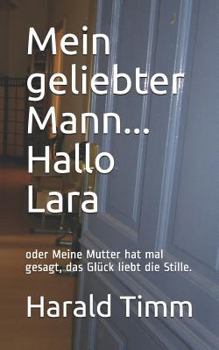 Paperback Mein Geliebter Mann... Hallo Lara: Oder Meine Mutter Hat Mal Gesagt, Das Glück Liebt Die Stille. [German] Book