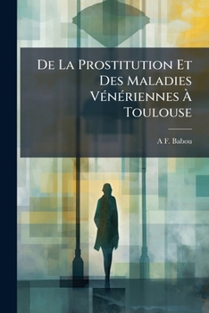 Paperback De La Prostitution Et Des Maladies Vénériennes À Toulouse [French] Book