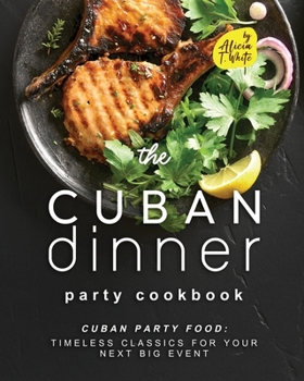 Paperback The Cuban Dinner Party Cookbook: Cuban Party Food: Timeless Classics for Your Next Big Event Book