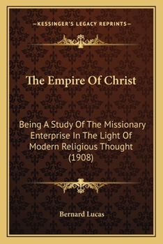 Paperback The Empire Of Christ: Being A Study Of The Missionary Enterprise In The Light Of Modern Religious Thought (1908) Book