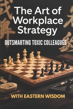 Paperback The Art of Workplace Strategy: Outsmarting Toxic Colleagues with Eastern Wisdom Book