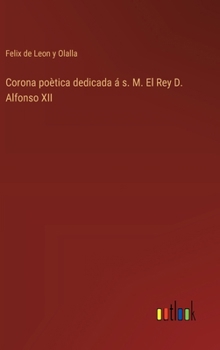Hardcover Corona poètica dedicada á s. M. El Rey D. Alfonso XII [Spanish] Book