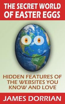 Paperback The Secret World of Easter Eggs: Hidden Features of the Websites You Know and Love Book