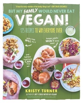 Paperback But My Family Would Never Eat Vegan!: 125 Recipes to Win Everyone Over Book