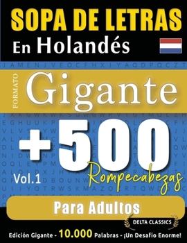 Sopa de Letras En Holandés Formato Gigante: 500 Rompecabezas Para Adultos - Vol.1 - Delta Classics - Edición Gigante - 10.000 Palabras - ¡Un Desafío Enorme! (Spanish Edition)