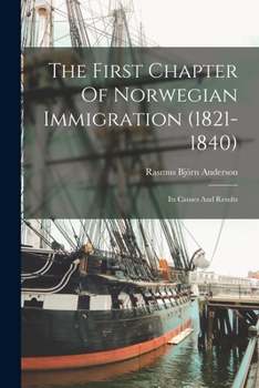 Paperback The First Chapter Of Norwegian Immigration (1821-1840): Its Causes And Results Book