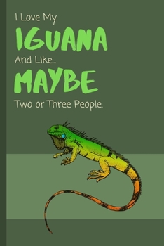 I Love My Iguana... And Like Maybe Two Or Three People: Funny Notebook / Lined Journal Gift Idea for Kids & Adults!