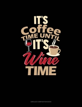 Paperback It's Coffee Time Until It's Wine Time: Unruled Composition Book