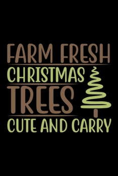 Farm Fresh Christmas Trees Cute And Carry: Blank Lined Notebook Journal for Work, School, Office | 6x9 110 page