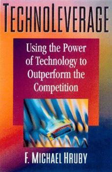 Hardcover Technoleverage: Using the Power of Technology to Outperform the Competition Book