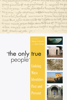 Paperback "The Only True People": Linking Maya Identities Past and Present Book