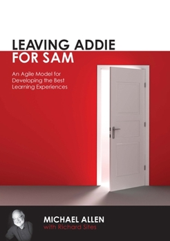 Paperback Leaving Addie for Sam: An Agile Model for Developing the Best Learning Experiences Book