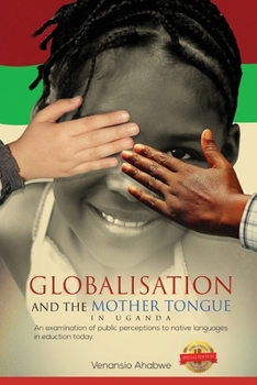 Paperback Globalisation and the Mother Tongue in Uganda: An examination of public perceptions to native languages in education today Book
