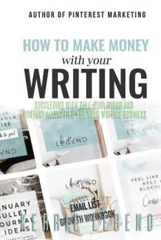 Paperback How to Make Money with Your Writing: Succeeding with Self-Publishing and Content Marketing for Your Writing Business Book