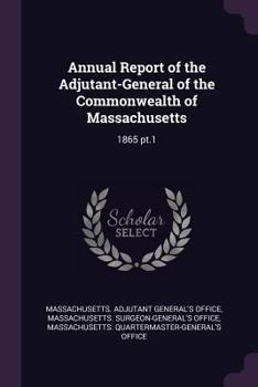 Paperback Annual Report of the Adjutant-General of the Commonwealth of Massachusetts: 1865 Pt.1 Book