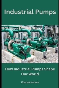 Paperback Industrial Pumps: How Industrial Pumps Shape Our World Book