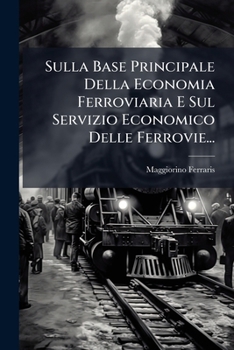 Sulla Base Principale Della Economia Ferroviaria E Sul Servizio Economico Delle Ferrovie...