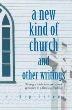 a new kind of church and other writings: Taking a fresh look and a new approach to a timeless tradition