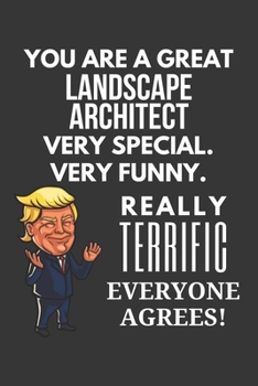 Paperback You Are A Great Landscape Architect Very Special. Very Funny. Really Terrific Everyone Agrees! Notebook: Trump Gag, Lined Journal, 120 Pages, 6 x 9, M Book