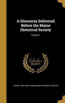 Hardcover A Discourse Delivered Before the Maine Historical Society; Volume 1 Book