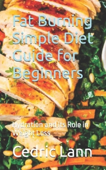 Paperback Fat Burning Simple Diet Guide for Beginners: Hydration and Its Role in Weight Loss Book